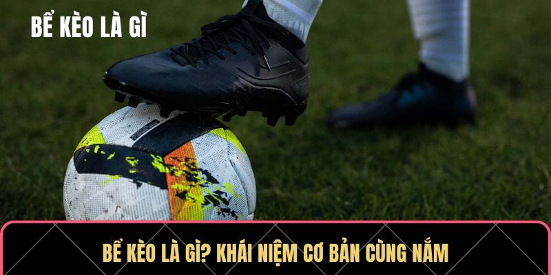 Bể kèo là gì
